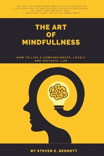 The Art of Mindfulness: How To Live a Compassionate, Lovely and Peaceful Life
