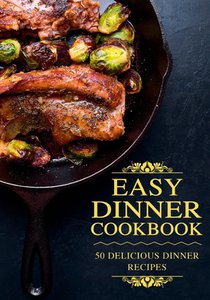 Easy Dinner Cookbook: Delicious Dinner Recipes (2nd Edition)