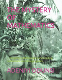The Mystery of Mathematics: ... Simplifying Mathematics and building mathematicians through games