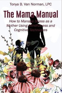 The Mama Manual: How to Manage Stress as a Mother Using Mindfulness and Cognitive Techniques