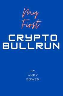 My First Crypto Bull Run: A book on how to properly navigate a cryptocurrency bull run