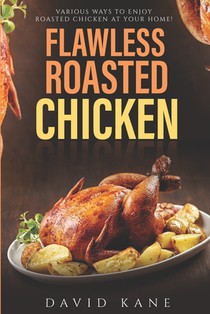 Flawless roasted chicken: Various ways to enjoy roasted chicken at your home!