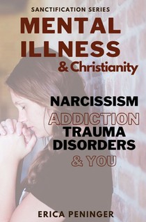 Christianity & Mental Illness: Narcissism, Addiction, Trauma Disorders, and YOU