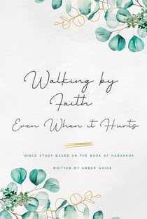 Walking by faith even when it hurts: A study based on the book of Habakkuk