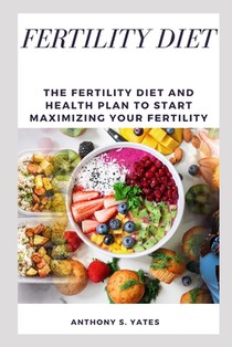 Fertility Diet: The Fertility Diet and Health Plan to Start Maximizing Your Fertility