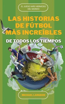 Las Historias de Fútbol Más Increíbles de Todos Los Tiempos: El DePorte Más Hermoso del Mundo