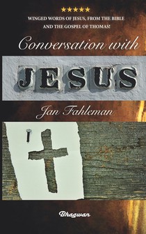 Conversation with Jesus: Winged words of Jesus, from the Bible and the Gospel of Thomas!