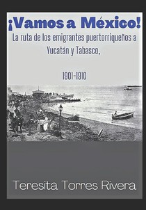 ¡Vamos a México!: La ruta de los emigrantes puertorriqueños a Yucatán y Tabasco. 1901-1910