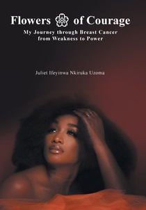 Flowers of Courage: My Journey through Breast Cancer from Weakness to Power
