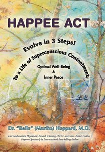 H.A.P.P.E.E A.C.T.: Evolve in 3 Steps! To a Life of Superconscious Contentment, Optimal Well-Being, & Inner Peace.