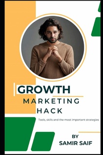 Growth Marketing hack: : Tools, skills and the most important strategies.