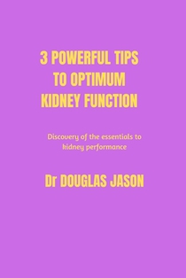 3 powerful tips to optimum kidney function: Discovery of the essentials to kidney performance