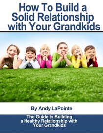 How to Build a Solid Relationship with Your Grandkids