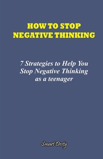 How to Stop Negative Thinking: 7 Strategies to Help you Stop Negative Thinking as a Teenager