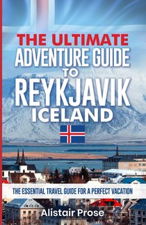 The Ultimate Adventure Guide To REYKJAVIK ICELAND: The Essential Travel Guide for a Perfect Vacation