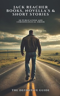 Jack Reacher Books, Novella's and Short Stories in Publication and Chronological order: The Definitive Guide