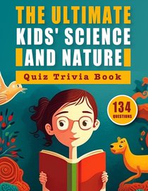 The Ultimate Kids' Science and Nature Quiz Trivia Book: Test Your Knowledge on the World's Natural Wonders and Scientific Discoveries: A Comprehensive