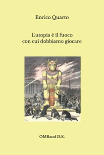 L'utopia è il fuoco con cui dobbiamo giocare: (Romanzo)