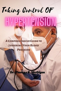 Taking Control of Hypertension: A Comprehensive Guide to Lowering Your Blood Pressure
