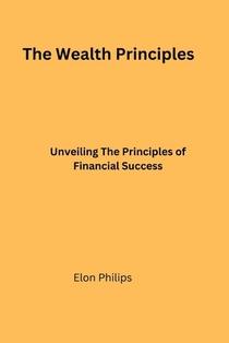The Wealth Principles: Unveiling The Principles of Financial Success