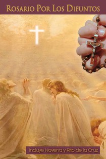 Rosario Por Los Difuntos: Incluye Novena y Rito de la Cruz