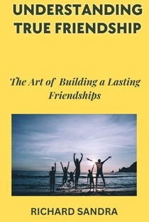 Understanding True Friendship: The Art of Building Lasting Friendships