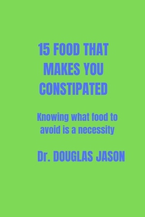 15 Food That Makes You Constipated: Knowing what food to avoid is a necessity