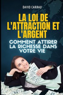 La loi de l'attraction et l'argent: Comment attirer la richesse dans votre vie