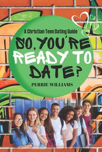 So, You're Ready to Date?: A Christian Teen Dating Guide