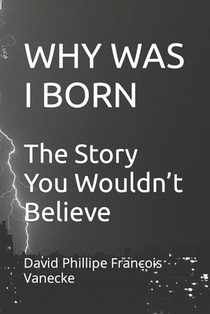 Why Was I Born: The Story You Wouldn't Believe