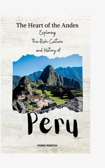 The Heart of the Andes: Exploring the Rich Culture and History of Peru