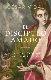 El Discípulo Amado: La Vida Y Tiempos del Apóstol Juan