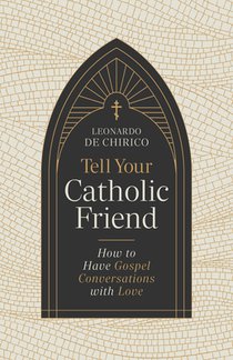 Tell Your Catholic Friend: How to Have Gospel Conversations with Love