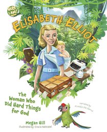 Elisabeth Elliot: The Woman Who Did Hard Things for God