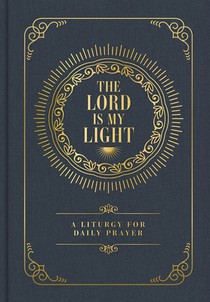 The Lord Is My Light: A Liturgy for Daily Prayer