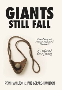 Giants Still Fall: From Cancer and Heroin to Healing and Freedom - A Mother and Son's Journey