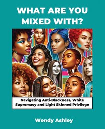 What Are You Mixed With? Navigating Anti-Blackness, White Supremacy and Light Skinned Privilege