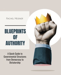 Blueprints of Authority: A Quick Guide to Governmental Structures from Democracy to Dictatorship