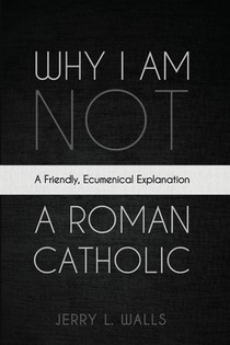 Why I Am Not a Roman Catholic