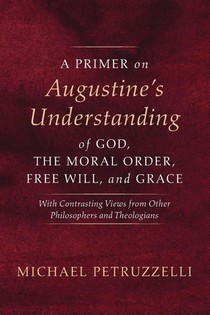 A Primer on Augustine's Understanding of God, the Moral Order, Free Will, and Grace