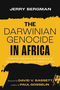 The Darwinian Genocide in Africa: Darwinian Influences in the Development of Supremacist and Segregationist Policies in Africa