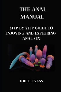 The anal manual: Step by step guide to enjoying and exploring anal sex