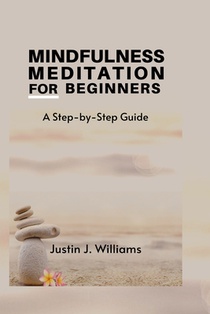 Mindfulness Meditation for Beginners: A Step-by-Step Guide