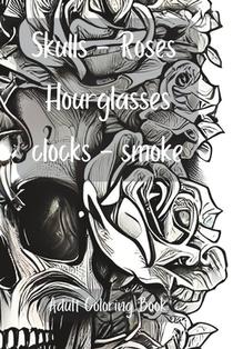 Skulls, Roses, Hourglasses, Clocks, Smoke: Adult Coloring Book