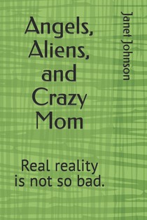 Angels, Aliens, and Crazy Mom: reality is not so bad.