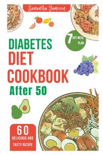 Diabetes diet Cookbook after 50: 7 Day meal plan and low carb recipe for newly diagnosed
