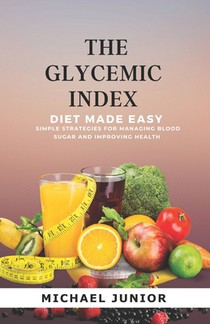 The Glycemic Index Diet Made Easy: Simple Strategies for Managing Blood Sugar and Improving Health