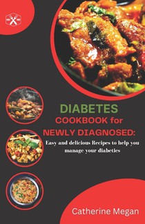 Diabetes Cookbook for Newly Diagnosed: Easy and Delicious Recipes to Help you Manage Diabetes