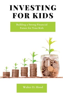 Investing for Kids: Building a Strong Financial Future for Your Kids