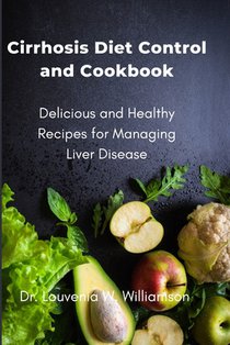 Cirrhosis Diet Control and Cookbook: Delicious and Healthy Recipes for Managing Liver Disease